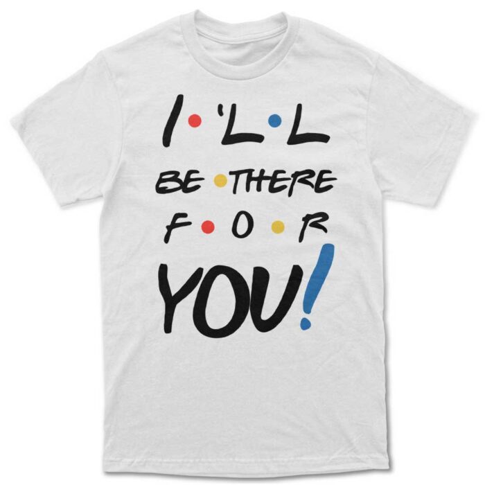 "I'll be there for you" Majica - Image 1
